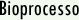 Bioprocesso